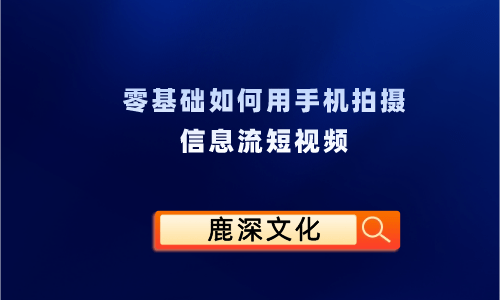 如何用手机赚钱:零基础如何用手机拍摄信息流短视频