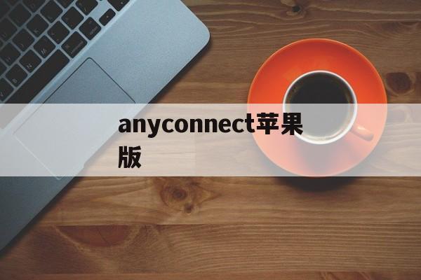anyconnect苹果版(anyconnect 苹果手机设置)-第4张图片-QuickQ官网 anyconnect苹果版(anyconnect 苹果手机设置)-第4张图片-QuickQ官网